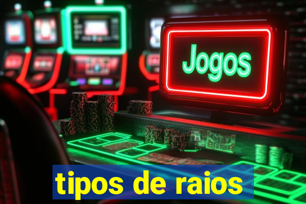 tipos de raios